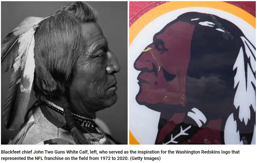 Family of Blackfeet chief who inspired Redskins logo wants it back Blackfeet chief John Two Guns White Calf, left, who served as the inspiration for the Washington Redskins logo that represented the NFL franchise on the field from 1972 to 2020. (Getty Images)